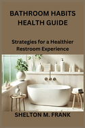 Bathroom Habits Health Guide: Strategies for a Healthier Restroom Experience