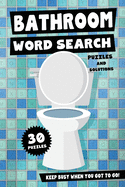 Bathroom Word Search Puzzles and Solutions - Keep Busy When You Got To Go!: Relax, Unwind and Give Your Brain a Break - Funny Toilet Themed Word Find Gag Gift for Kids, Adults, Teens and Seniors
