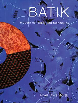 Batik: Widening the Perspective with Textiles, Paper and Wood - Dyrenforth, Noel