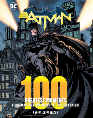 Batman: 100 Greatest Moments: Highlights from the History of the Dark Knight - Greenberger, Robert