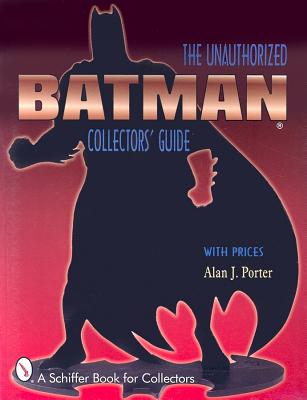Batman: The Unauthorized Collector's Guide - Porter, Alan J