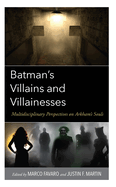 Batman's Villains and Villainesses: Multidisciplinary Perspectives on Arkham's Souls