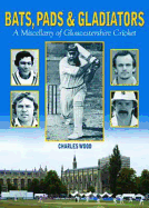 Bats, Pads & Gladiators: A Miscellany of Gloucestershire Cricket