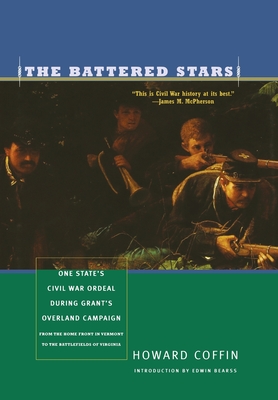 Battered Stars: One State's Civil War Ordeal During Grant's Overland Campaign: From the Home Front in Vermont to the Battlefields of V - Coffin, Howard, and Bearss, Edwin (Introduction by)