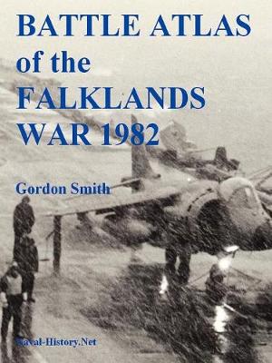 Battle Atlas of the Falklands War 1982 by Land, Sea and Air - Smith, Gordon