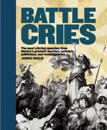 Battle Cries: The Most Stirring Speeches from History's Greatest Warriors, Activists, and Revolutionaries