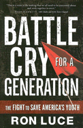 Battle Cry for a Generation: The Fight to Save America's Youth - Luce, Ron