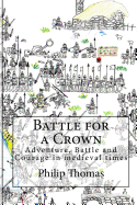 Battle for a Crown: Adventure, Battle and Courage in medieval times