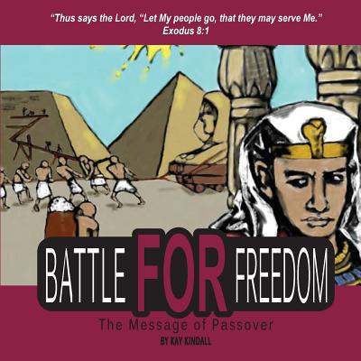 Battle for Freedom: The Message of Passover - Kindall, Kay