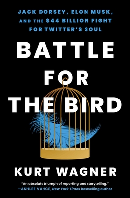 Battle for the Bird: Jack Dorsey, Elon Musk, and the $44 Billion Fight for Twitter's Soul - Wagner, Kurt