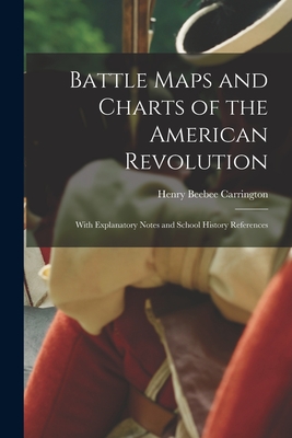 Battle Maps and Charts of the American Revolution: With Explanatory Notes and School History References - Carrington, Henry Beebee 1824-1912