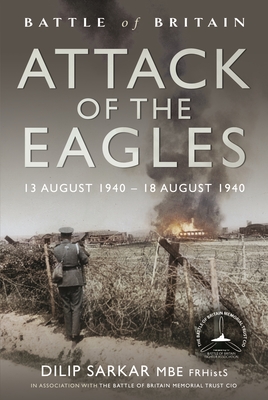 Battle of Britain Attack of the Eagles: 13 August 1940 - 18 August 1940 - Sarkar, Dilip