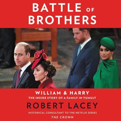 Battle of Brothers: William and Harry - The Inside Story of a Family in Tumult - Lacey, Robert, and Frances, Tim (Read by)