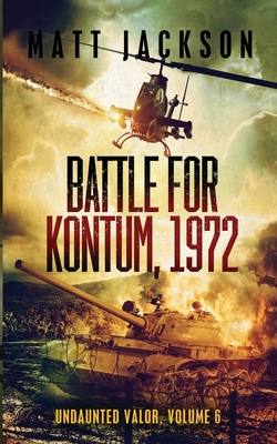 Battle of Kontum, 1972 - Jackson, Matt