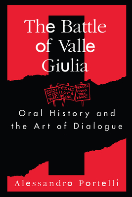 Battle of Valle Giulia: Oral History and the Art of Dialogue - Portelli, Alessandro