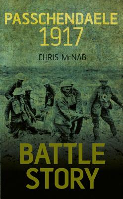 Battle Story: Passchendaele 1917 - McNab, Chris