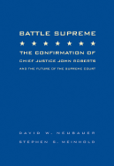 Battle Supreme: The Confirmation of Chief Justice John Roberts and the Future of the Supreme Court - Neubauer, David W, and Meinhold, Stephen S