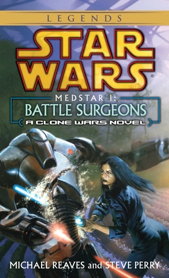 Battle Surgeons: Star Wars Legends (Medstar, Book I) - Reaves, Michael, and Perry, Steve