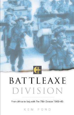 Battleaxe Division: From Africa to Italy with the 78th Division 1942-45 - Ford, Ken