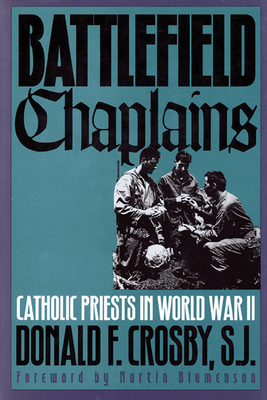 Battlefield Chaplains: Catholic Priests in World War II - Crosby, Donald F