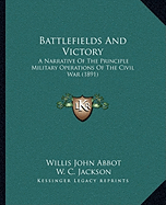 Battlefields And Victory: A Narrative Of The Principle Military Operations Of The Civil War (1891)