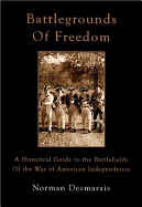 Battlegrounds of Freedom: A Historical Guide to the Battlefields of the War of American Independence - Desmarais, Norman