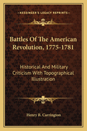 Battles of the American Revolution, 1775-1781: Historical and Military Criticism with Topographical Illustration