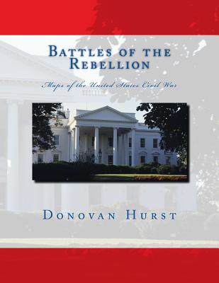 Battles of the Rebellion: Maps of the United States Civil War - Hurst, Donovan