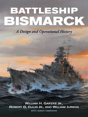 Battleship Bismarck: A Design and Operational History - Garzke, William H, and Dulin, Estate Of Robert O, and Jurens, William J