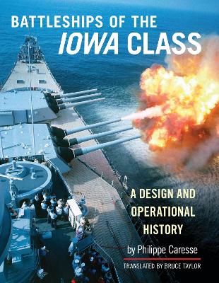 Battleships of the Iowa Class: A Design and Operational History - Caresse, Philippe