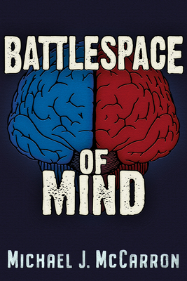 Battlespace of Mind: AI and Cybernetics in Information Warfare - McCarron, Michael Joseph