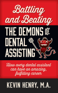 Battling and Beating the Demons of Dental Assisting: How Every Dental Assistant Can Have an Amazing, Fulfilling Career