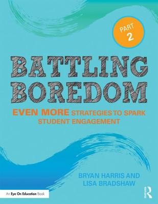 Battling Boredom, Part 2: Even More Strategies to Spark Student Engagement - Harris, Bryan, and Bradshaw, Lisa