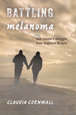 Battling Melanoma: One Couple's Struggle from Diagnosis to Cure - Cornwall, Claudia