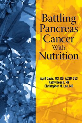 Battling Pancreas Cancer With Nutrition - Beach Rn, Kathy, and Lee MD, Christopher M, and Davis MS Rd, April