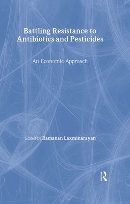 Battling Resistance to Antibiotics and Pesticides: An Economic Approach - Laxminarayan, Ramanan, Professor (Editor)