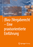 (Bau-)Vergaberecht - Eine Praxisorientierte Einfhrung