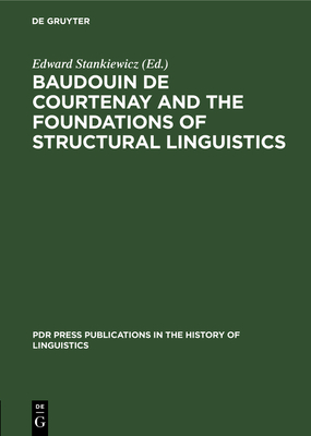 Baudouin de Courtenay and the Foundations of Structural Linguistics - Stankiewicz, Edward (Editor)