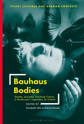 Bauhaus Bodies: Gender, Sexuality, and Body Culture in Modernism's Legendary Art School - Otto, Elizabeth (Editor), and Barnstone, Deborah Ascher (Editor), and Rssler, Patrick (Editor)