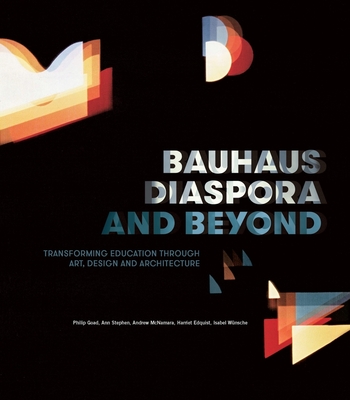 Bauhaus Diaspora And Beyond: Transforming Education through Art, Design and Architecture - Stephen, Ann (Editor), and McNamara, Andrew (Editor)