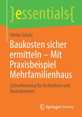 Baukosten Sicher Ermitteln - Mit Praxisbeispiel Mehrfamilienhaus: Schnelleinstieg F?r Architekten Und Bauingenieure - Scholz, Stefan