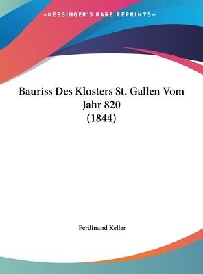 Bauriss Des Klosters St. Gallen Vom Jahr 820 (1844) - Keller, Ferdinand (Editor)