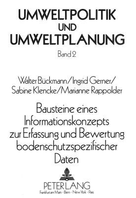 Bausteine Eines Informationskonzepts Zur Erfassung Und Bewertung Bodenschutzspezifischer Daten - B?ckmann, Walter, and Gerner, Ingrid, and Klencke, Sabine