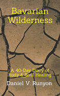 Bavarian Wilderness: A 40-Day Diary of Body & Soul Healing