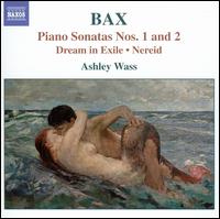 Bax: Piano Sonatas Nos. 1 & 2; Dream in Exile; Nereid - Ashley Wass (piano)