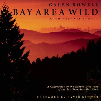Bay Area Wild: A Celebration of the Natural Heritage of the San Francisco Bay Area - Rowell, Galen A, and Rowell, Galen (Photographer), and Sewell, Michael