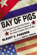Bay of Pigs: A Firsthand Account of the Mission by A U.S. Pilot in Support of the Cuban Invasion Force in 1961