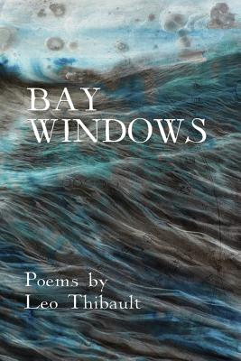 Bay Windows: The Land - The Sea - Beyond - Thibault, Leo, and Brandon, Judith, and Howes, Angela (Editor)