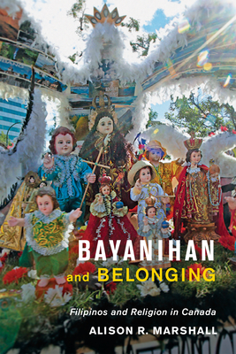Bayanihan and Belonging: Filipinos and Religion in Canada - Marshall, Alison R.