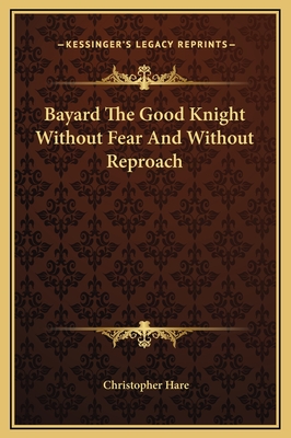 Bayard The Good Knight Without Fear And Without Reproach - Hare, Christopher